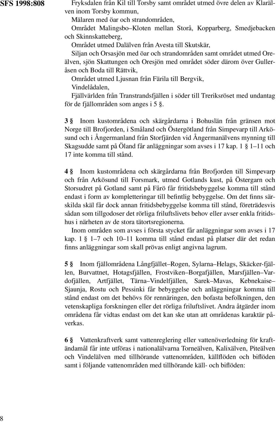 söder därom över Gulleråsen och Boda till Rättvik, Området utmed Ljusnan från Färila till Bergvik, Vindelådalen, Fjällvärlden från Transtrandsfjällen i söder till Treriksröset med undantag för de