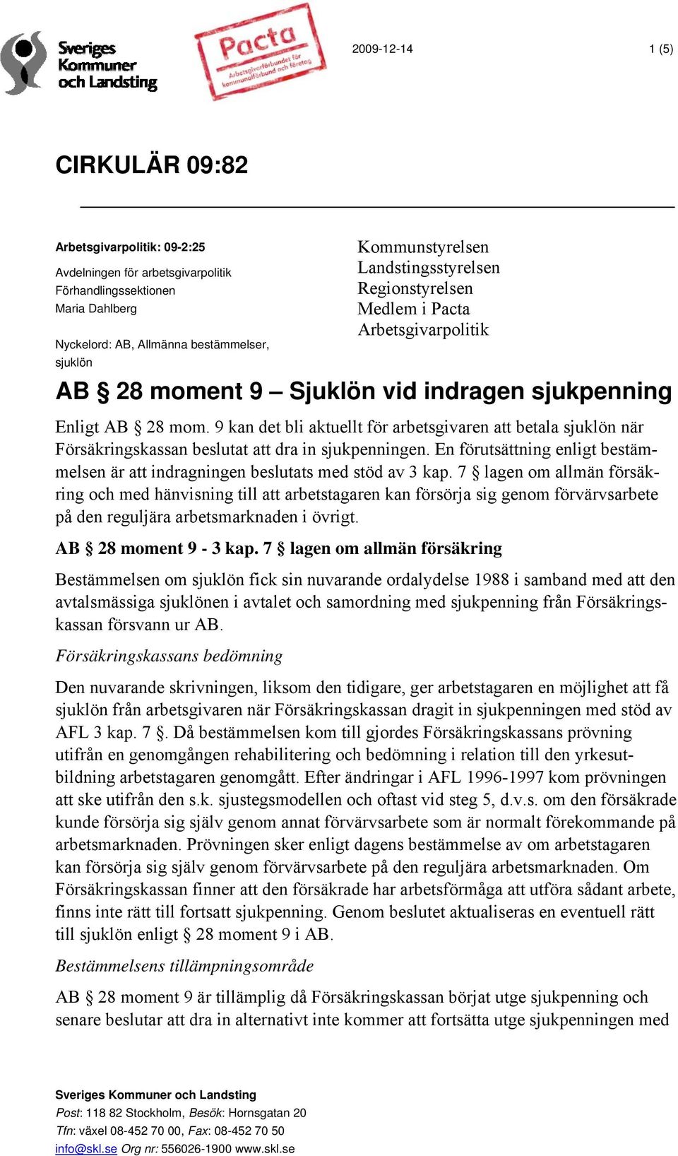 9 kan det bli aktuellt för arbetsgivaren att betala sjuklön när Försäkringskassan beslutat att dra in sjukpenningen.