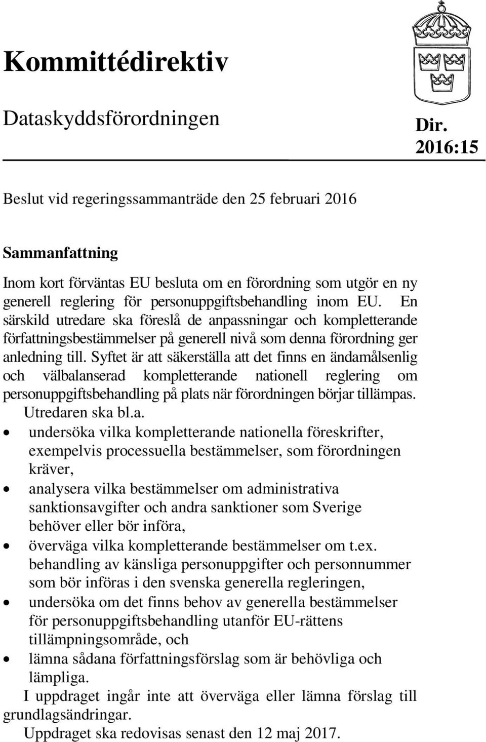 En särskild utredare ska föreslå de anpassningar och kompletterande författningsbestämmelser på generell nivå som denna förordning ger anledning till.