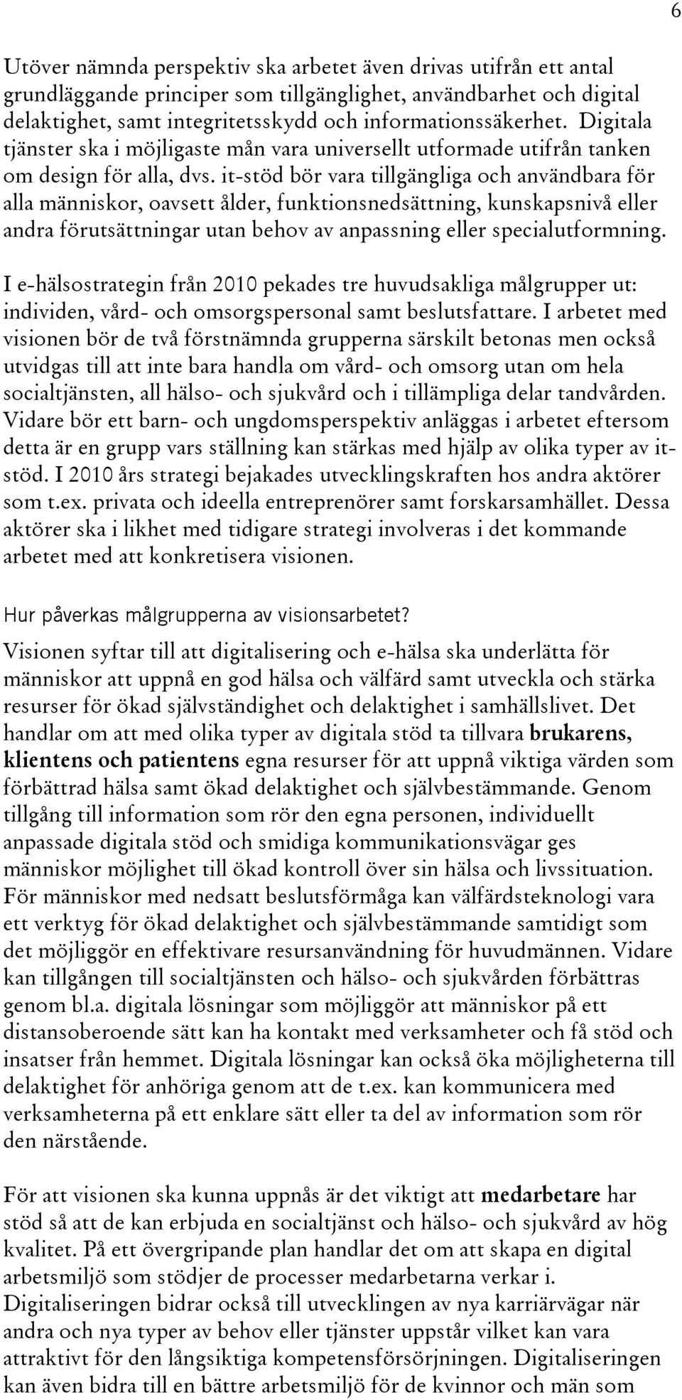 it-stöd bör vara tillgängliga och användbara för alla människor, oavsett ålder, funktionsnedsättning, kunskapsnivå eller andra förutsättningar utan behov av anpassning eller specialutformning.