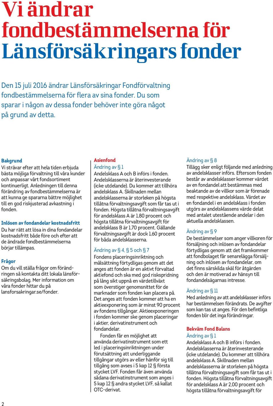 Bakgrund Vi strävar efter att hela tiden erbjuda bästa möjliga förvaltning till våra kunder och anpassar vårt fondsortiment kontinuerligt.