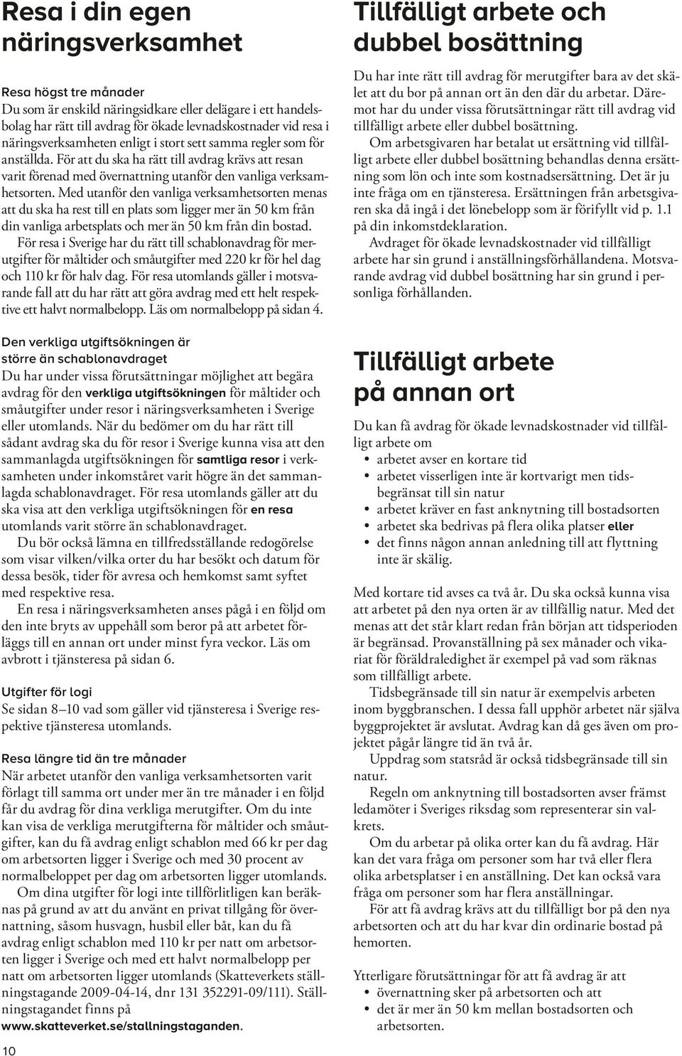 Med utanför den vanliga verksamhetsorten menas att du ska ha rest till en plats som ligger mer än 50 km från din vanliga arbetsplats och mer än 50 km från din bostad.