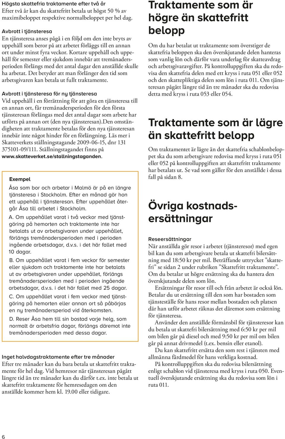 Kortare uppehåll och uppehåll för semester eller sjukdom innebär att tremånadersperioden förlängs med det antal dagar den anställde skulle ha arbetat.