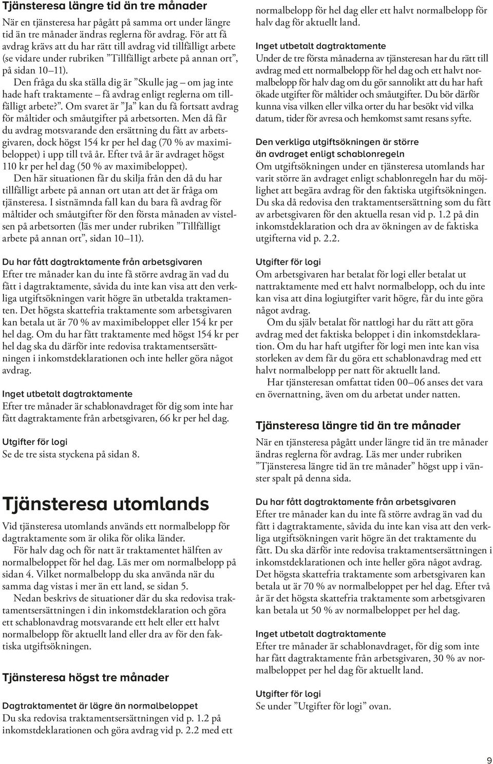 Den fråga du ska ställa dig är Skulle jag om jag inte hade haft traktamente få avdrag enligt reglerna om tillfälligt arbete?