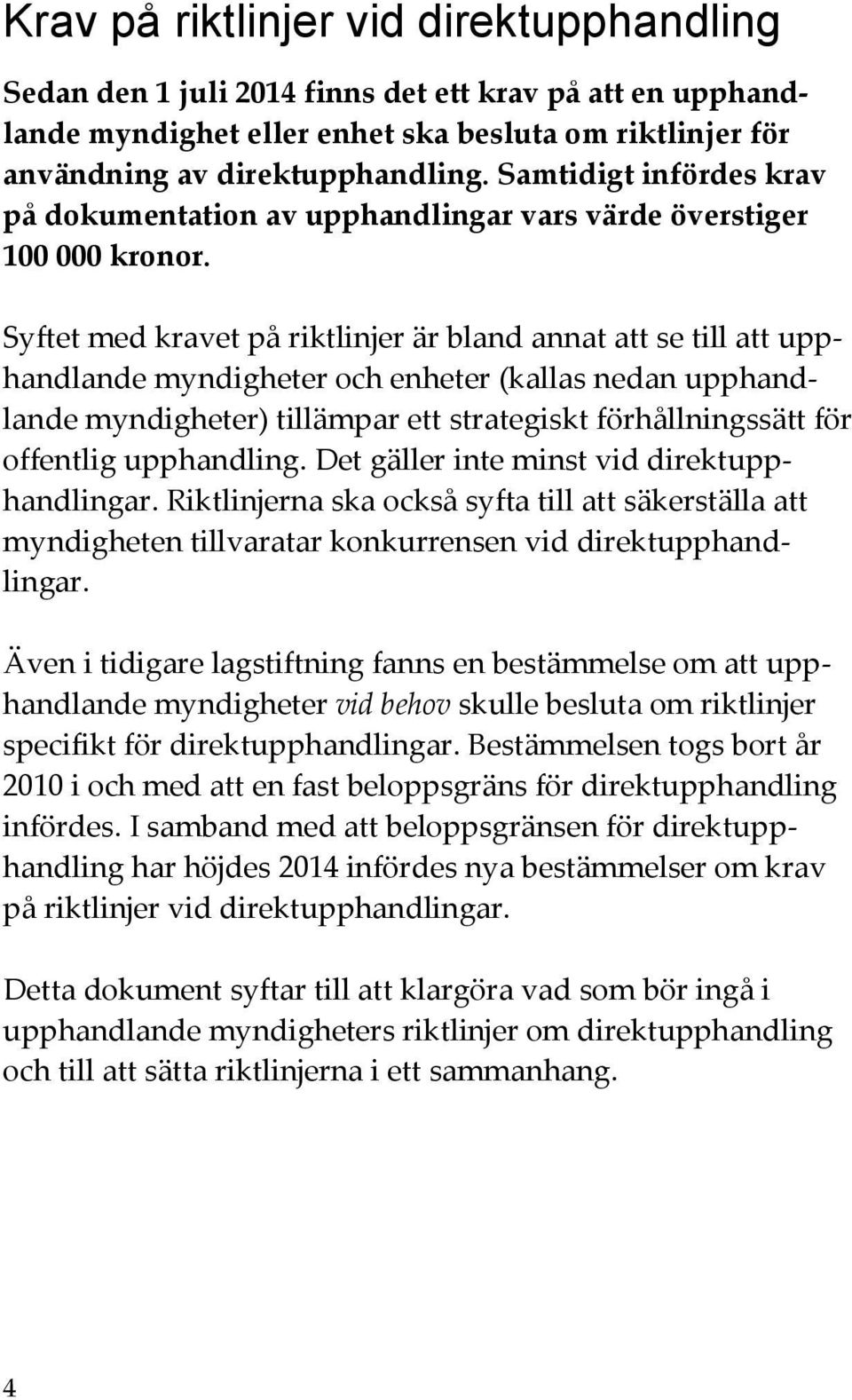 Syftet med kravet på riktlinjer är bland annat att se till att upphandlande myndigheter och enheter (kallas nedan upphandlande myndigheter) tillämpar ett strategiskt förhållningssätt för offentlig