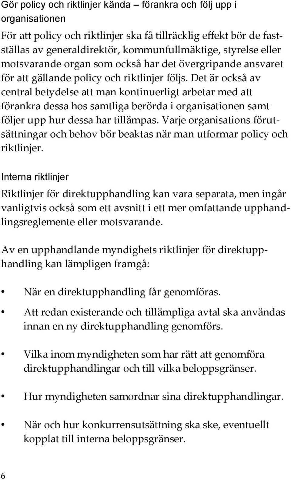 Det är också av central betydelse att man kontinuerligt arbetar med att förankra dessa hos samtliga berörda i organisationen samt följer upp hur dessa har tillämpas.