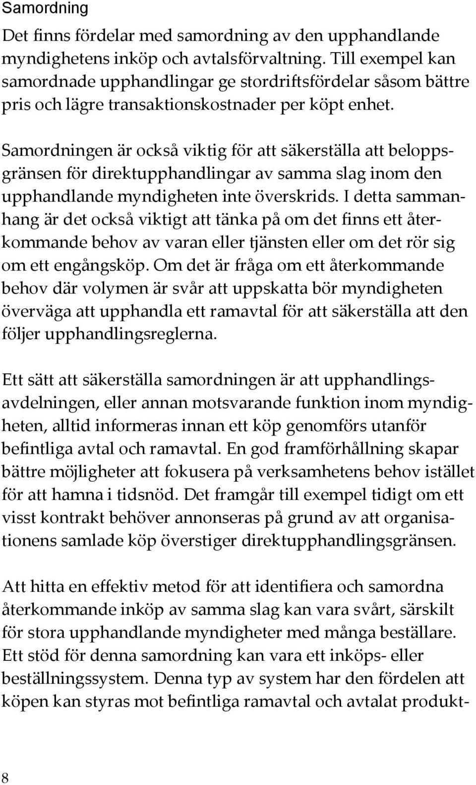 Samordningen är också viktig för att säkerställa att beloppsgränsen för direktupphandlingar av samma slag inom den upphandlande myndigheten inte överskrids.