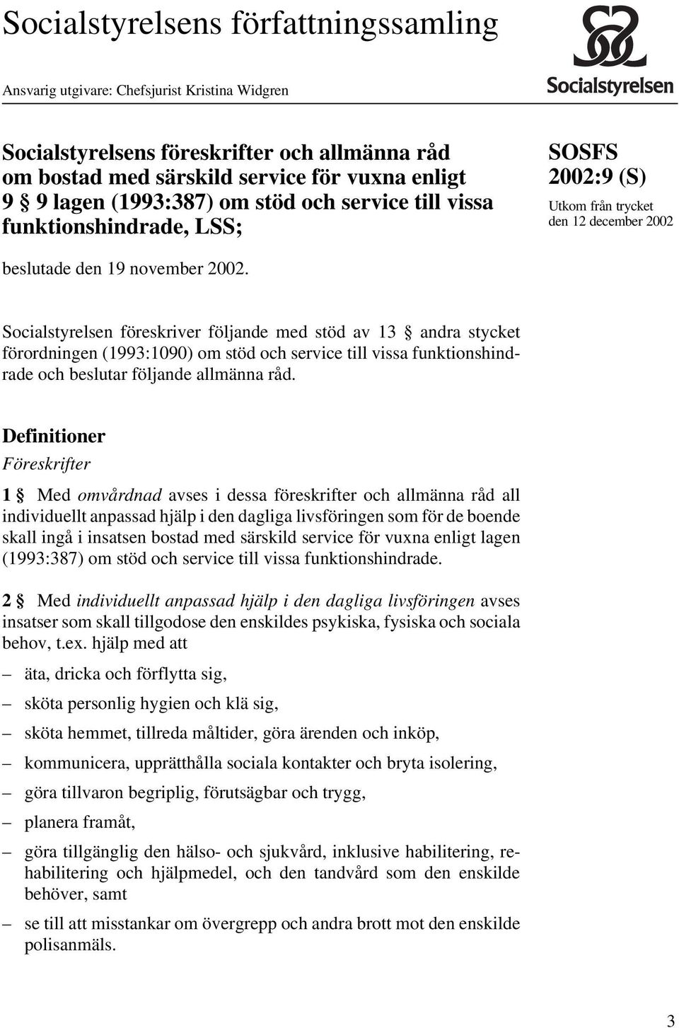 Socialstyrelsen föreskriver följande med stöd av 13 andra stycket förordningen (1993:1090) om stöd och service till vissa funktionshindrade och beslutar följande allmänna råd.