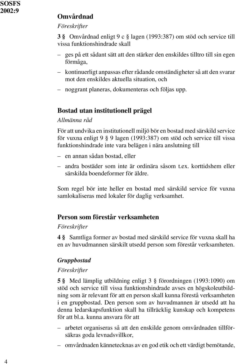 Bostad utan institutionell prägel För att undvika en institutionell miljö bör en bostad med särskild service för vuxna enligt 9 9 lagen (1993:387) om stöd och service till vissa funktionshindrade