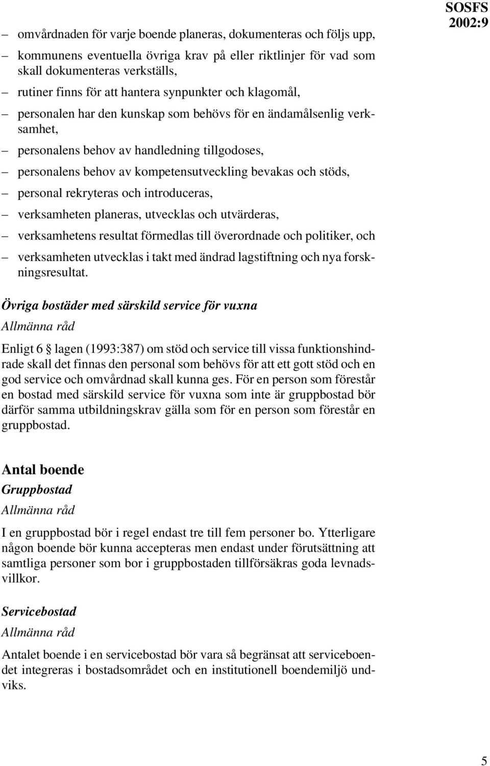 stöds, personal rekryteras och introduceras, verksamheten planeras, utvecklas och utvärderas, verksamhetens resultat förmedlas till överordnade och politiker, och verksamheten utvecklas i takt med