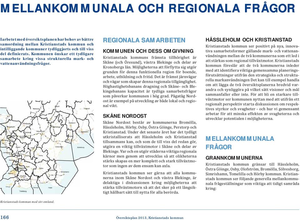 REGIONALA SAMARBETEN KOMMUNEN OCH DESS OMGIVNING Kristianstads kommuns främsta tillhörighet är Skåne (och Öresund), västra Blekinge och delar av Kronobergs län.