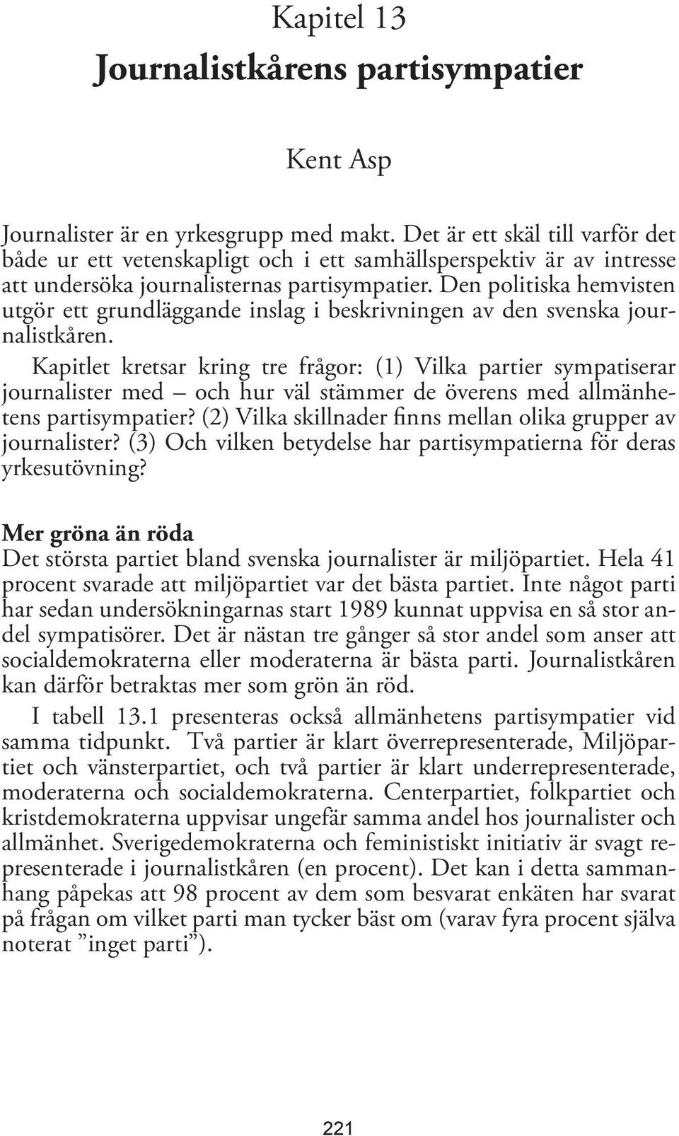 Den politiska hemvisten utgör ett grundläggande inslag i beskrivningen av den svenska journalistkåren.