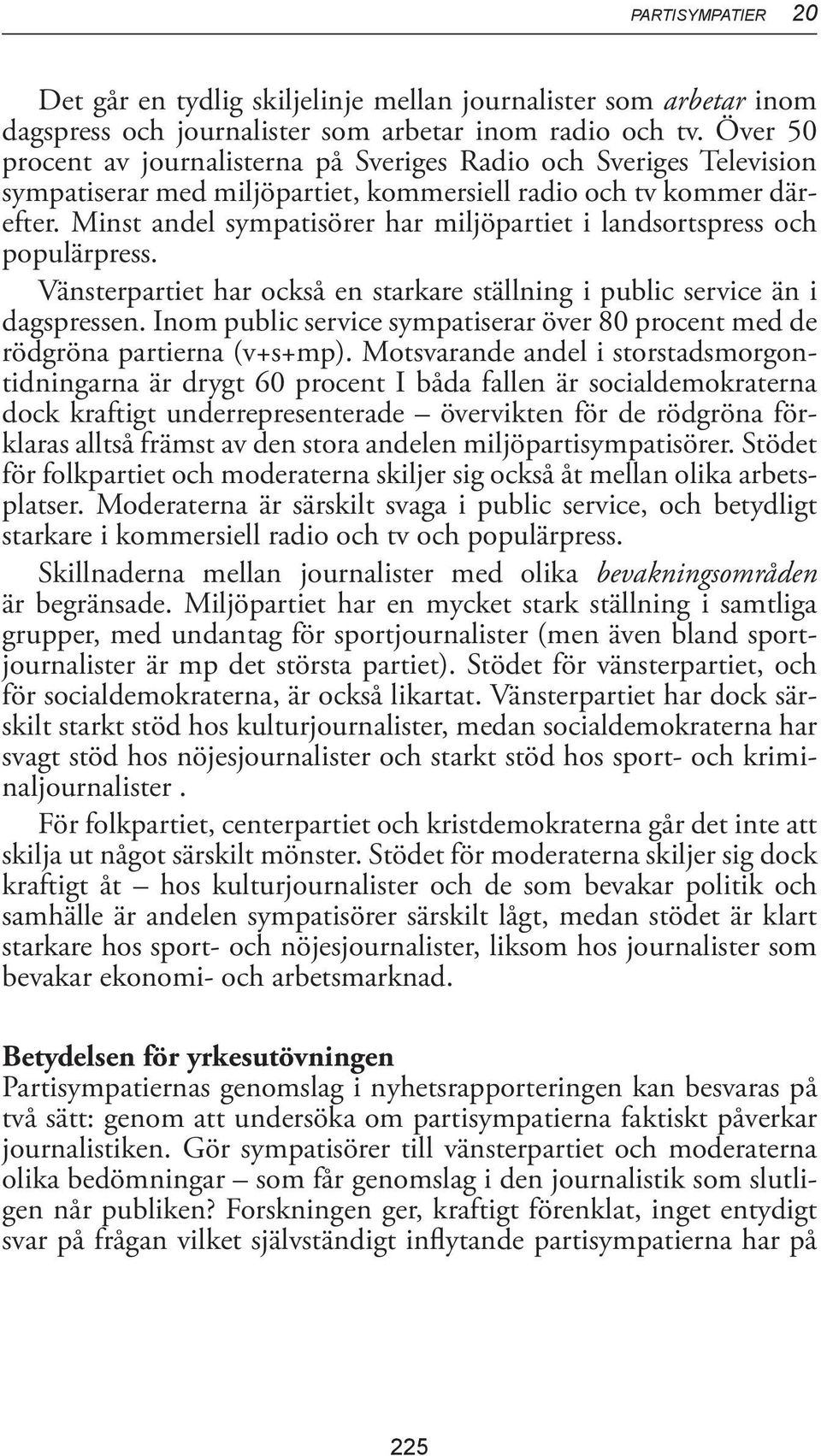 Minst andel sympatisörer har miljöpartiet i landsortspress och populärpress. Vänsterpartiet har också en starkare ställning i public service än i dagspressen.