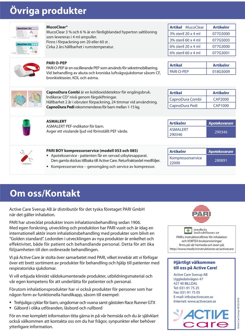 sekretmobilisering. Vid behandling av akuta och kroniska luftvägssjukdomar såsom CF, bronkiektasier, KOL och astma. PARI O-PEP 018G5009 CapnoDura Combi är en koldioxiddetektor för engångsbruk.