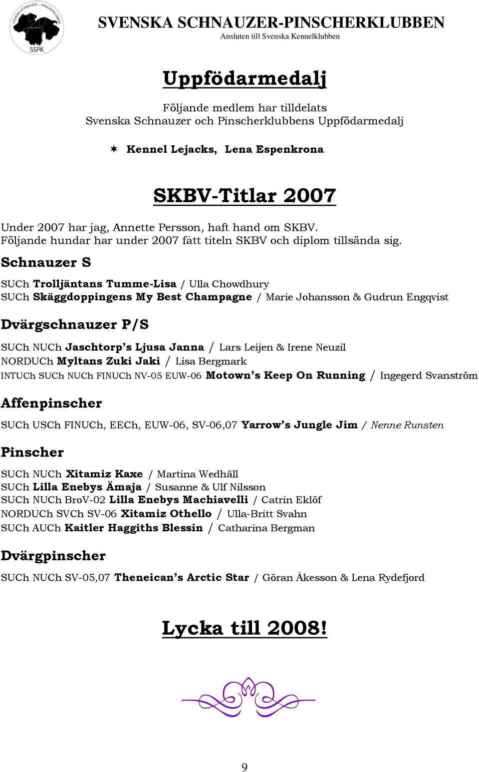 Schnauzer S SUCh Trolljäntans Tumme-Lisa / Ulla Chowdhury SUCh Skäggdoppingens My Best Champagne / Marie Johansson & Gudrun Engqvist Dvärgschnauzer P/S SUCh NUCh Jaschtorp s Ljusa Janna / Lars Leijen