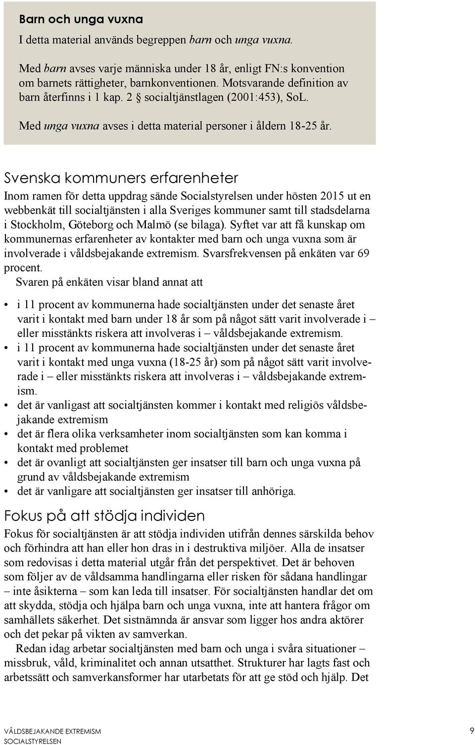 Svenska kommuners erfarenheter Inom ramen för detta uppdrag sände Socialstyrelsen under hösten 2015 ut en webbenkät till socialtjänsten i alla Sveriges kommuner samt till stadsdelarna i Stockholm,