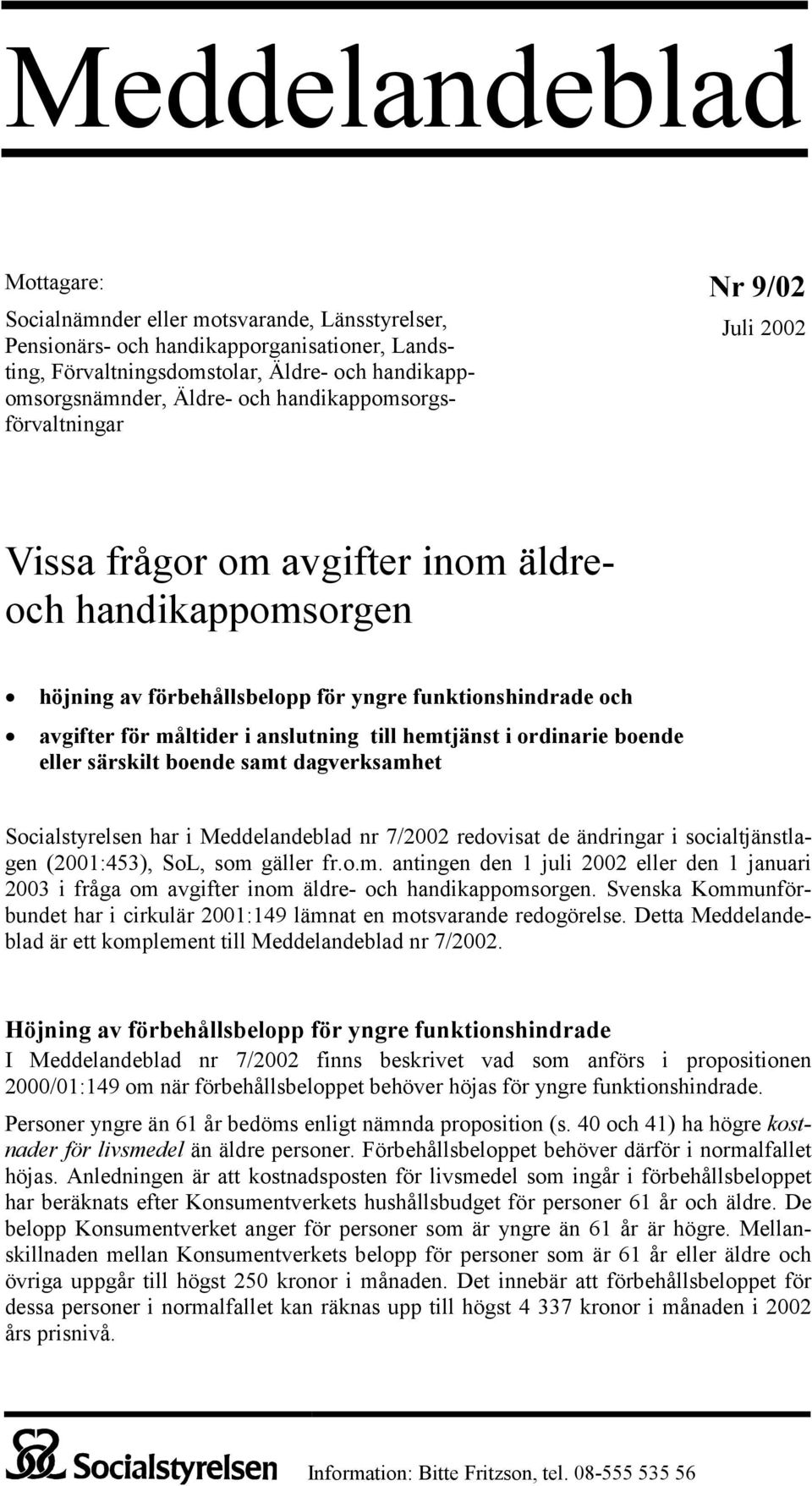 till hemtjänst i ordinarie boende eller särskilt boende samt dagverksamhet Socialstyrelsen har i Meddelandeblad nr 7/2002 redovisat de ändringar i socialtjänstlagen (2001:453), SoL, som gäller fr.o.m. antingen den 1 juli 2002 eller den 1 januari 2003 i fråga om avgifter inom äldre- och handikappomsorgen.