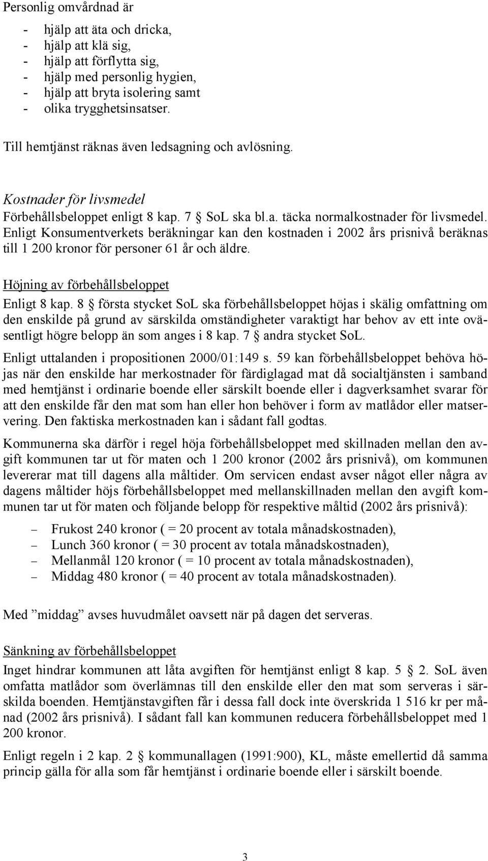 Enligt Konsumentverkets beräkningar kan den kostnaden i 2002 års prisnivå beräknas till 1 200 kronor för personer 61 år och äldre. Höjning av förbehållsbeloppet Enligt 8 kap.