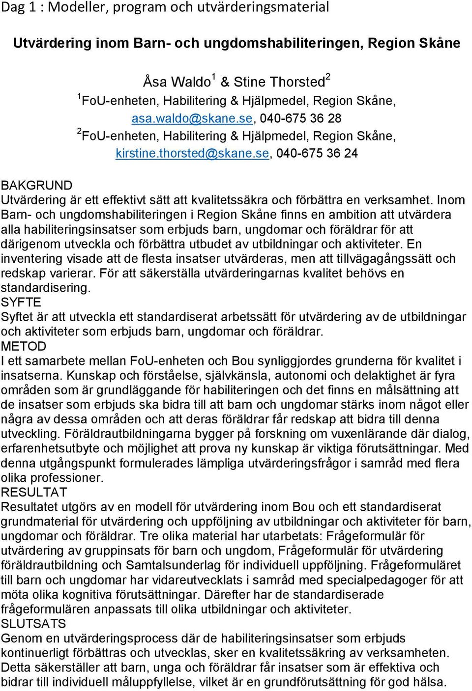 se, 040-675 36 24 BAKGRUND Utvärdering är ett effektivt sätt att kvalitetssäkra och förbättra en verksamhet.