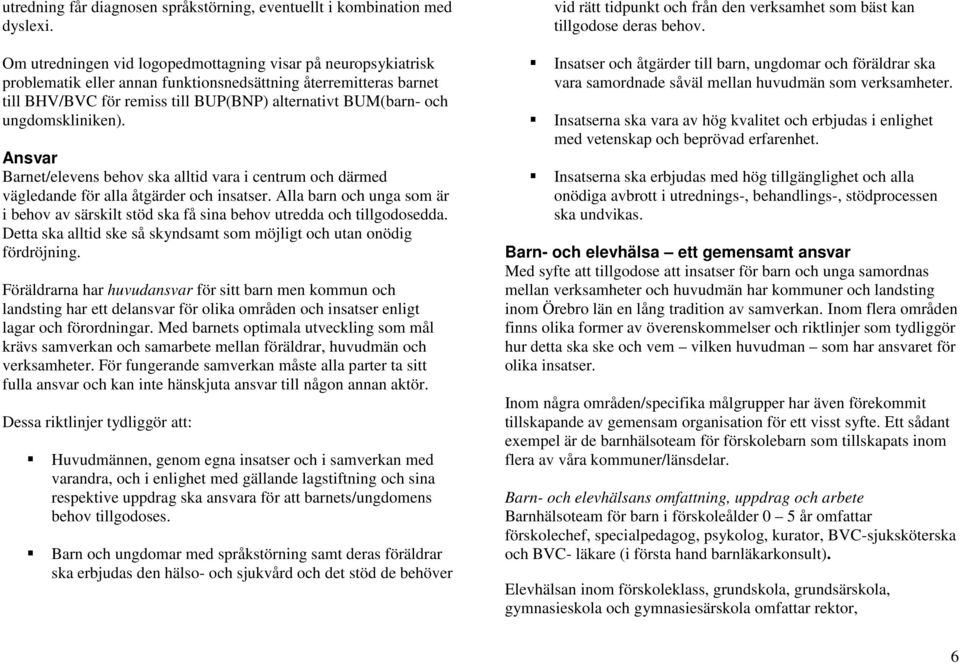 ungdomskliniken). Ansvar Barnet/elevens behov ska alltid vara i centrum och därmed vägledande för alla åtgärder och insatser.