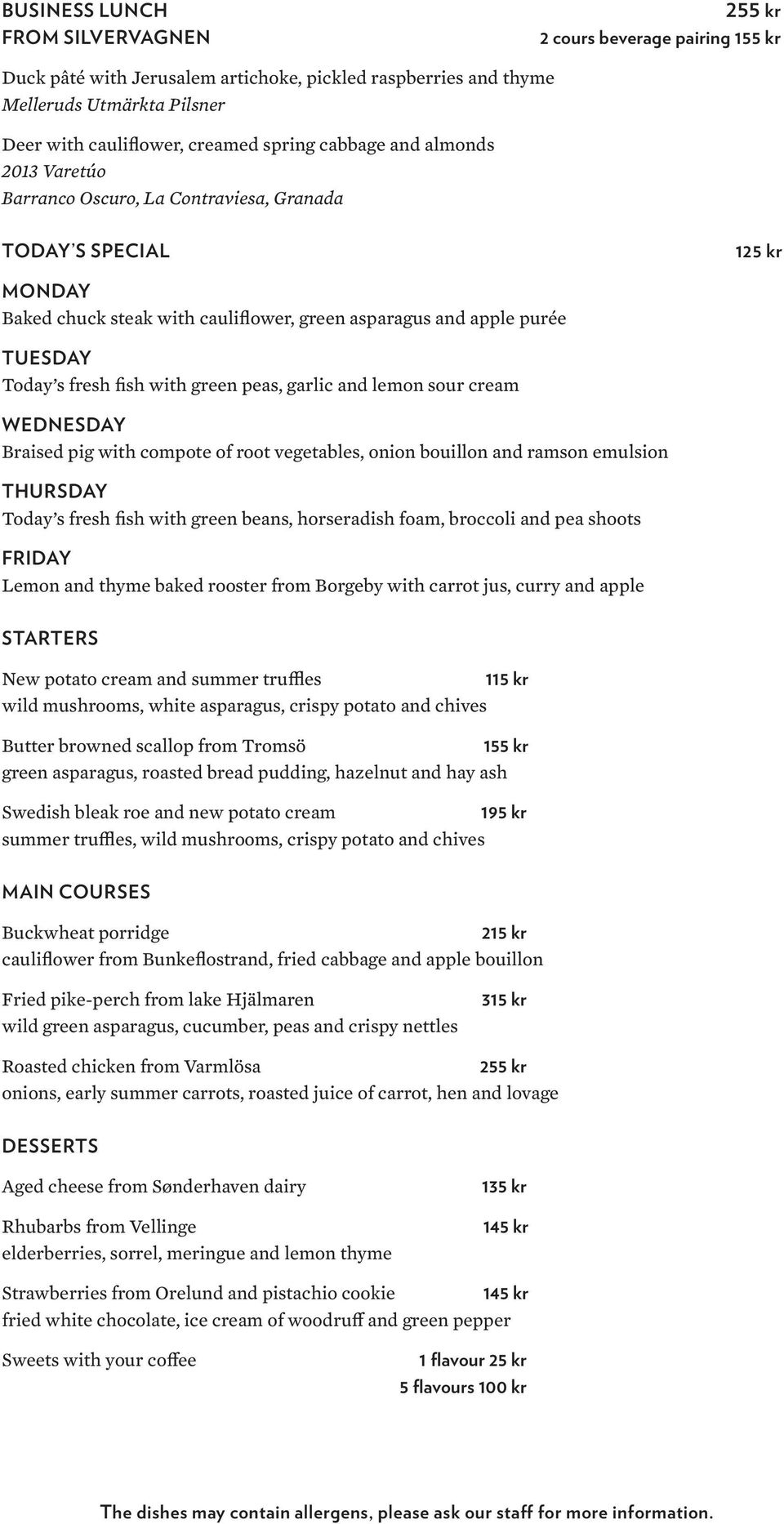 with green peas, garlic and lemon sour cream WEDNESDAY Braised pig with compote of root vegetables, onion bouillon and ramson emulsion THURSDAY Today s fresh fish with green beans, horseradish foam,