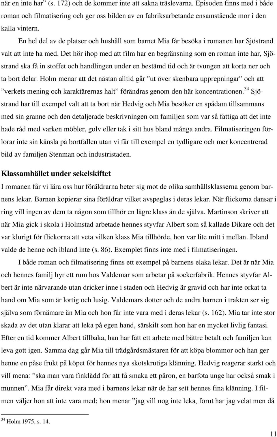 Det hör ihop med att film har en begränsning som en roman inte har, Sjöstrand ska få in stoffet och handlingen under en bestämd tid och är tvungen att korta ner och ta bort delar.