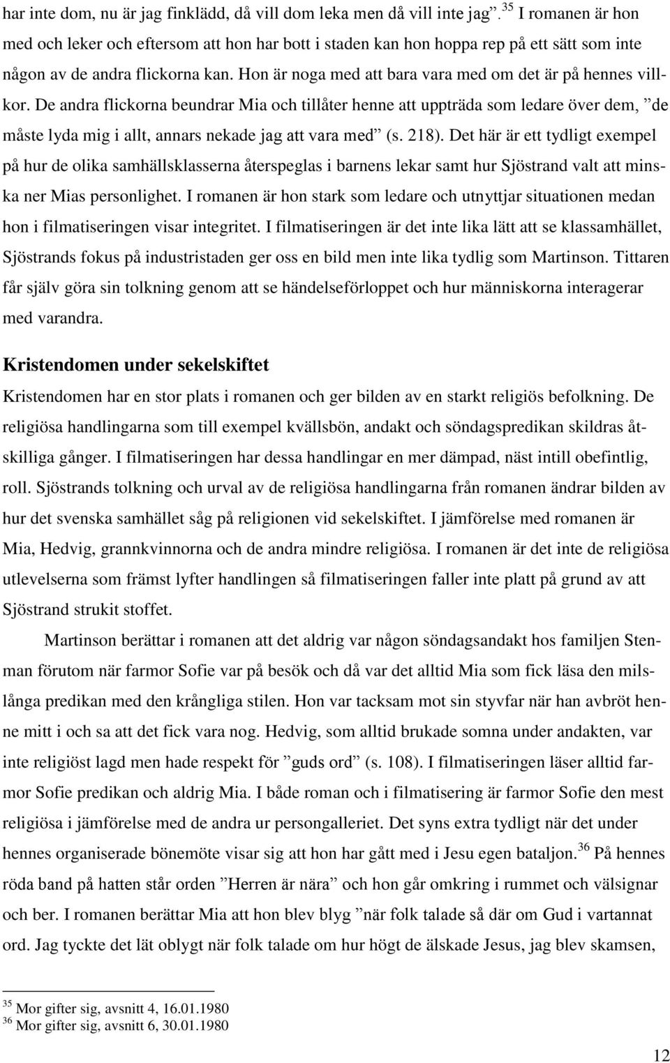 Hon är noga med att bara vara med om det är på hennes villkor.