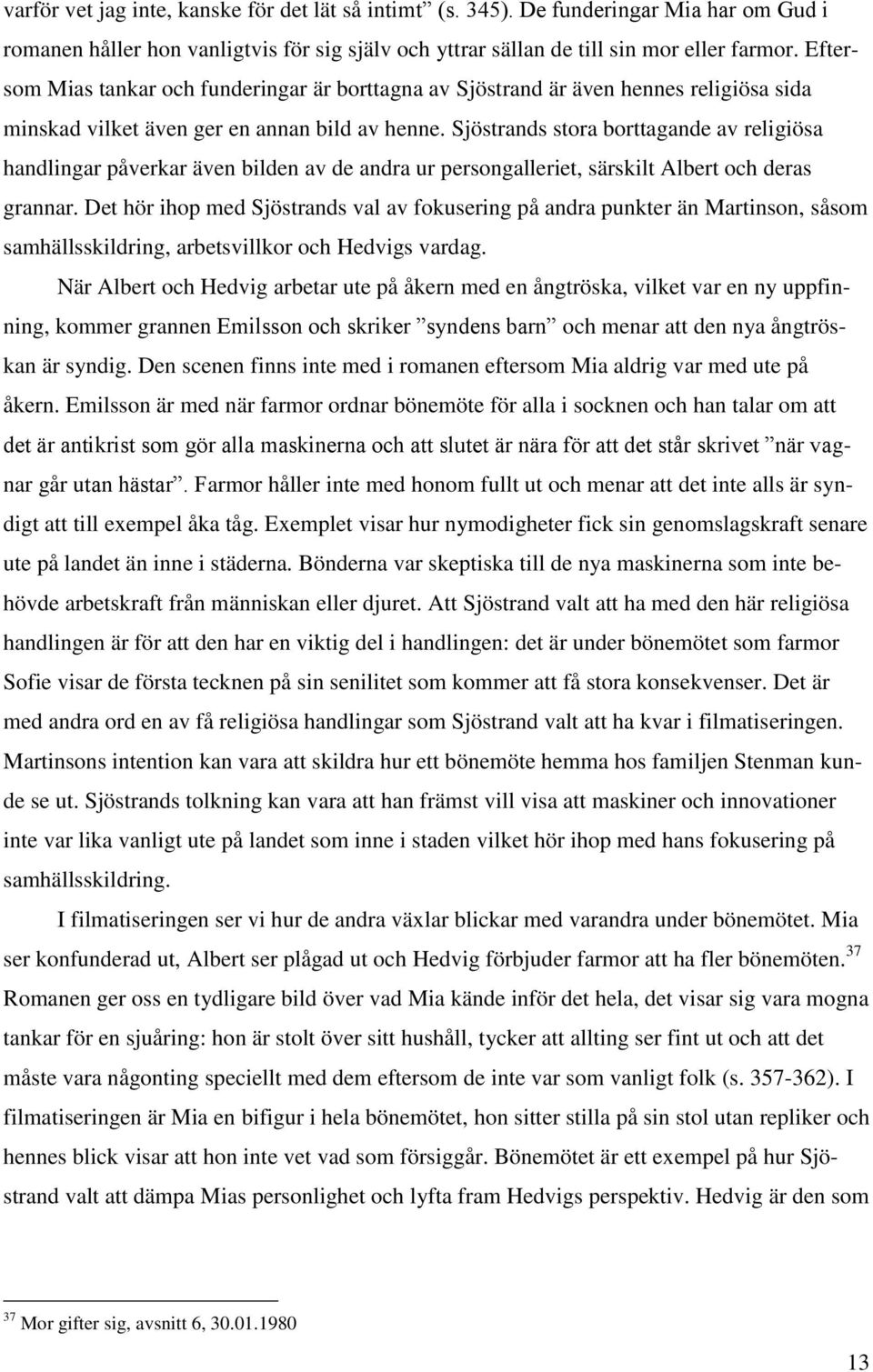 Sjöstrands stora borttagande av religiösa handlingar påverkar även bilden av de andra ur persongalleriet, särskilt Albert och deras grannar.