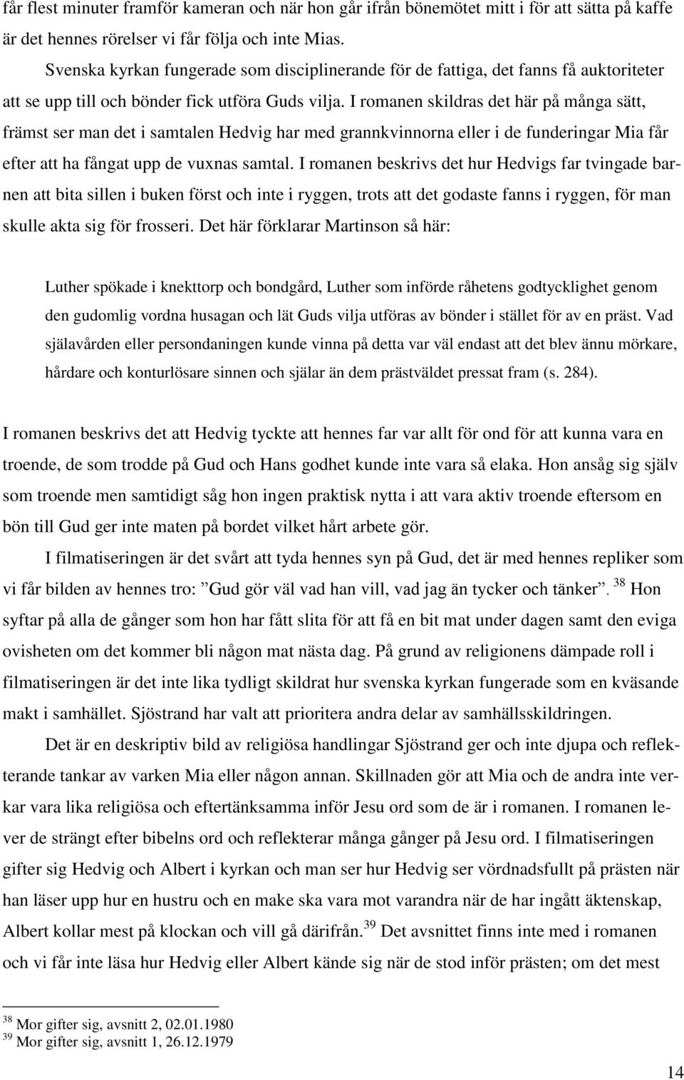 I romanen skildras det här på många sätt, främst ser man det i samtalen Hedvig har med grannkvinnorna eller i de funderingar Mia får efter att ha fångat upp de vuxnas samtal.