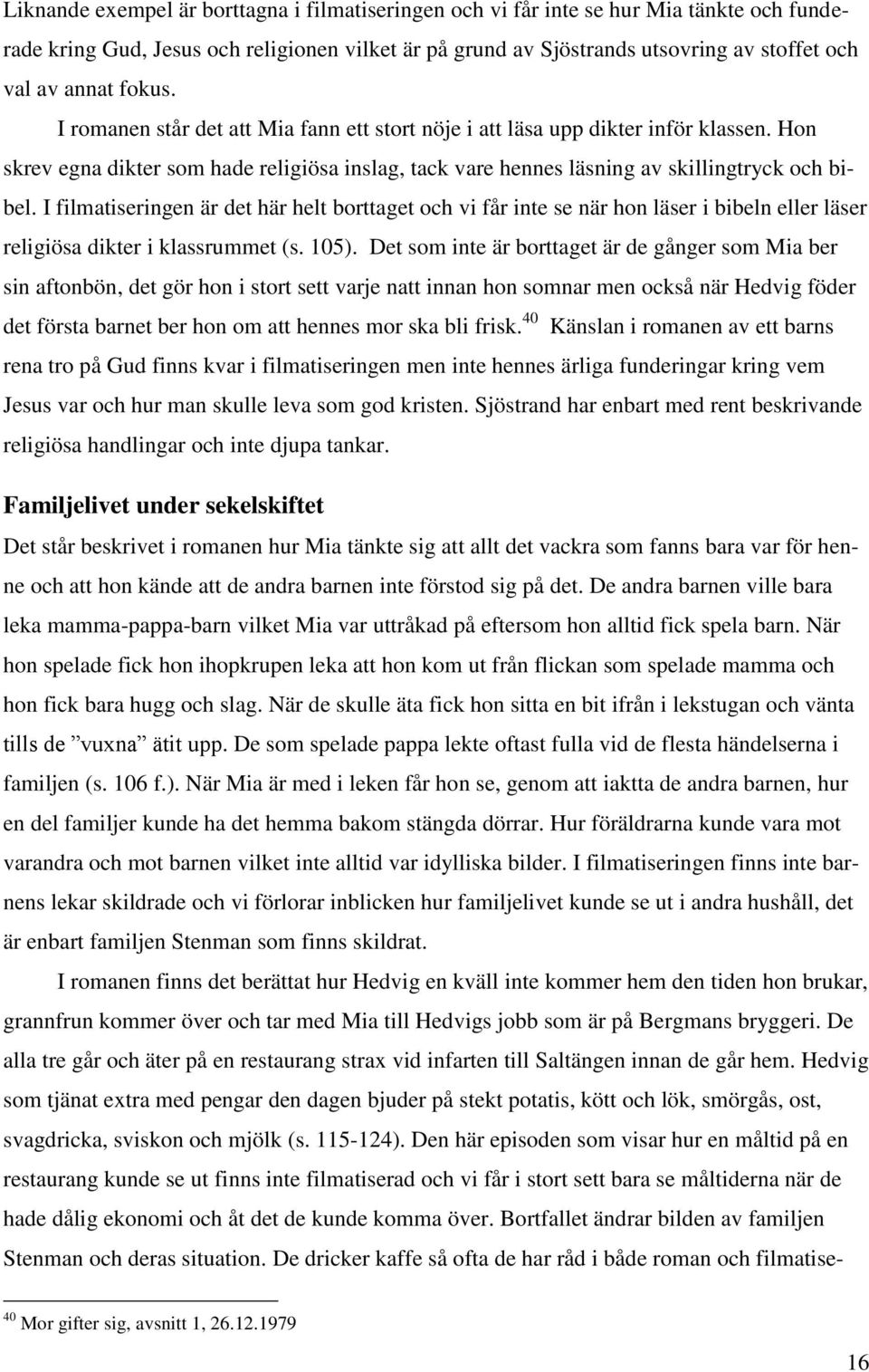 I filmatiseringen är det här helt borttaget och vi får inte se när hon läser i bibeln eller läser religiösa dikter i klassrummet (s. 105).