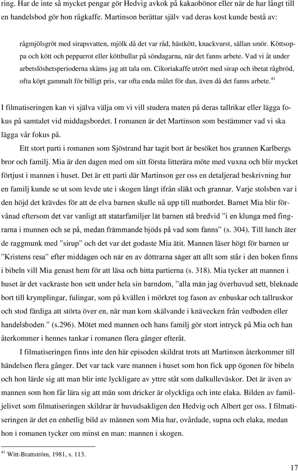 Köttsoppa och kött och pepparrot eller köttbullar på söndagarna, när det fanns arbete. Vad vi åt under arbetslöshetsperioderna skäms jag att tala om.