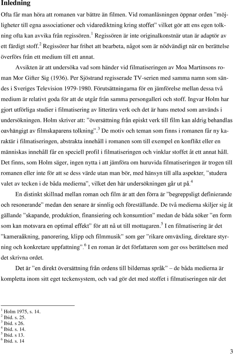 1 Regissören är inte originalkonstnär utan är adaptör av ett färdigt stoff. 2 Regissörer har frihet att bearbeta, något som är nödvändigt när en berättelse överförs från ett medium till ett annat.