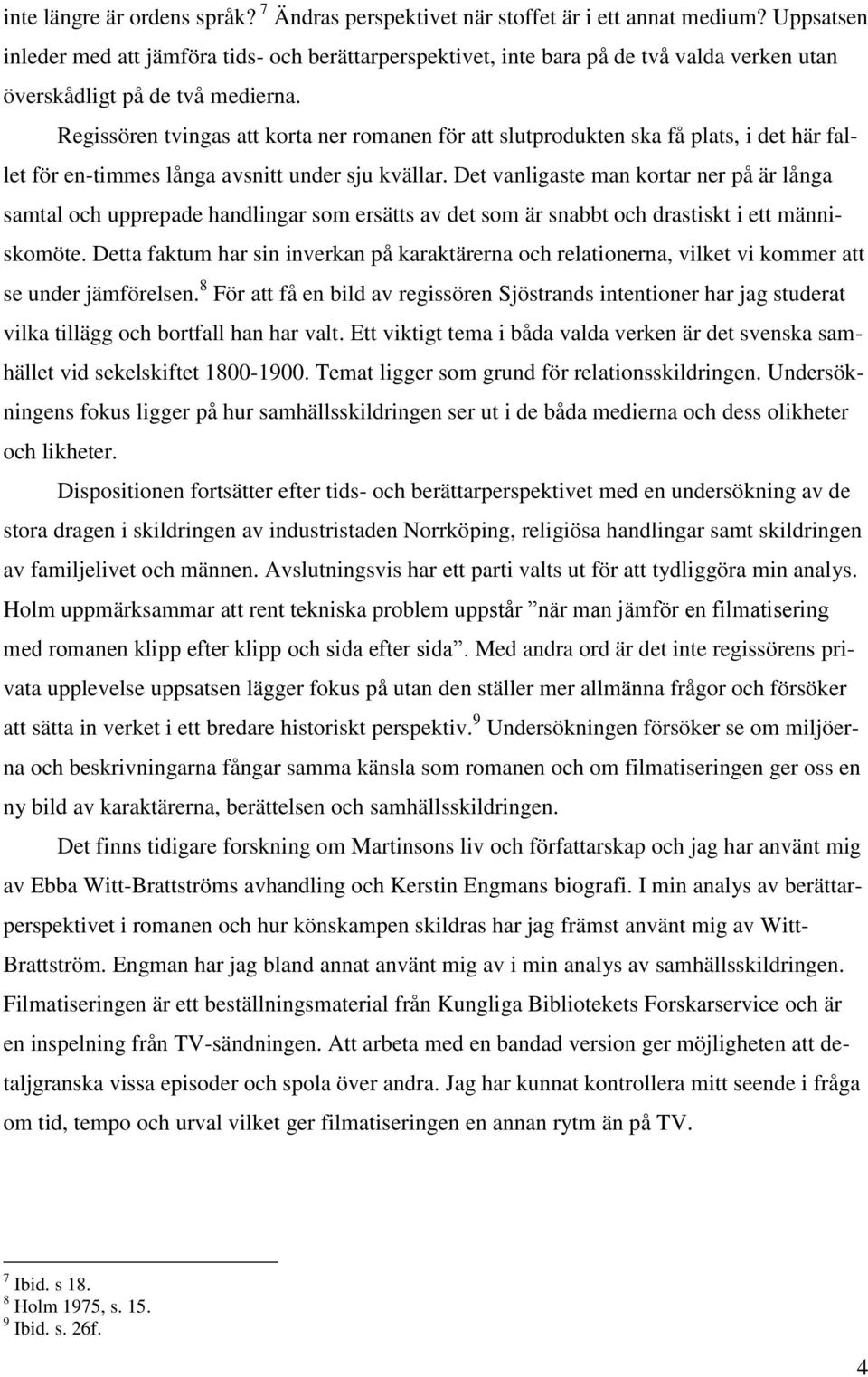 Regissören tvingas att korta ner romanen för att slutprodukten ska få plats, i det här fallet för en-timmes långa avsnitt under sju kvällar.