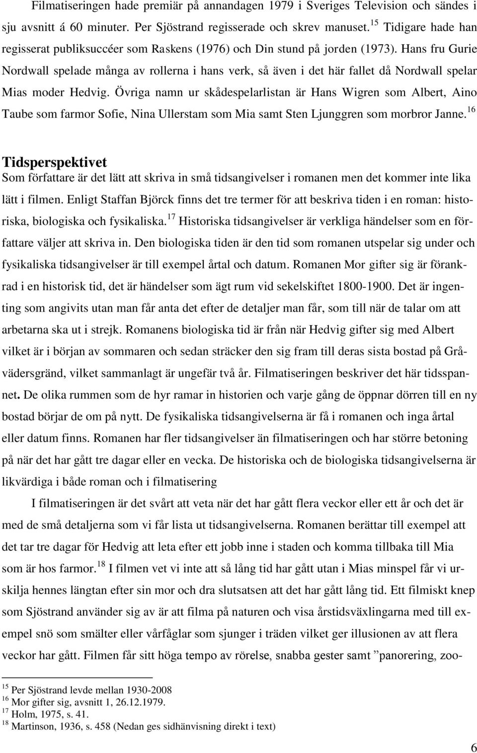 Hans fru Gurie Nordwall spelade många av rollerna i hans verk, så även i det här fallet då Nordwall spelar Mias moder Hedvig.
