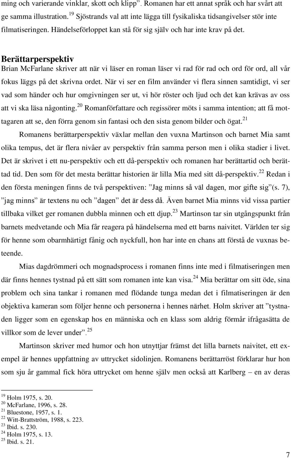 Berättarperspektiv Brian McFarlane skriver att när vi läser en roman läser vi rad för rad och ord för ord, all vår fokus läggs på det skrivna ordet.