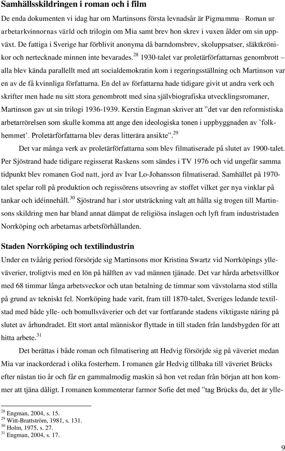 28 1930-talet var proletärförfattarnas genombrott alla blev kända parallellt med att socialdemokratin kom i regeringsställning och Martinson var en av de få kvinnliga författarna.