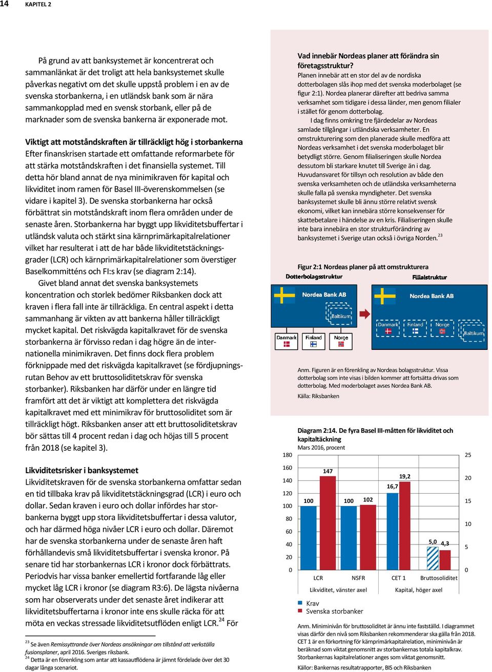 Viktigt att motståndskraften är tillräckligt hög i storbankerna Efter finanskrisen startade ett omfattande reformarbete för att stärka motståndskraften i det finansiella systemet.