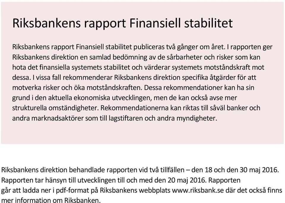 I vissa fall rekommenderar Riksbankens direktion specifika åtgärder för att motverka risker och öka motståndskraften.