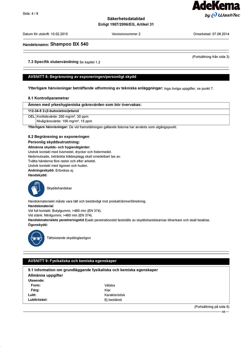 Begränsning av exponeringen/personligt skydd Ytterligare hänvisningar beträffande utformning av tekniska anläggningar: Inga övriga uppgifter, se punkt 7. 8.