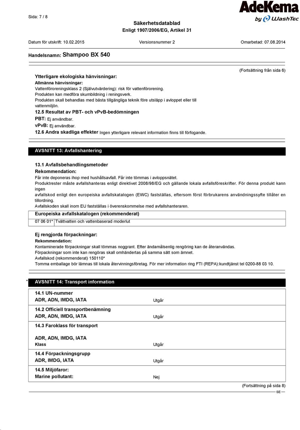 (Fortsättning från sida 6) AVSNITT 13: Avfallshantering 13.1 Avfallsbehandlingsmetoder Rekommendation: Får inte deponeras ihop med hushållsavfall. Får inte tömmas i avloppsnätet.