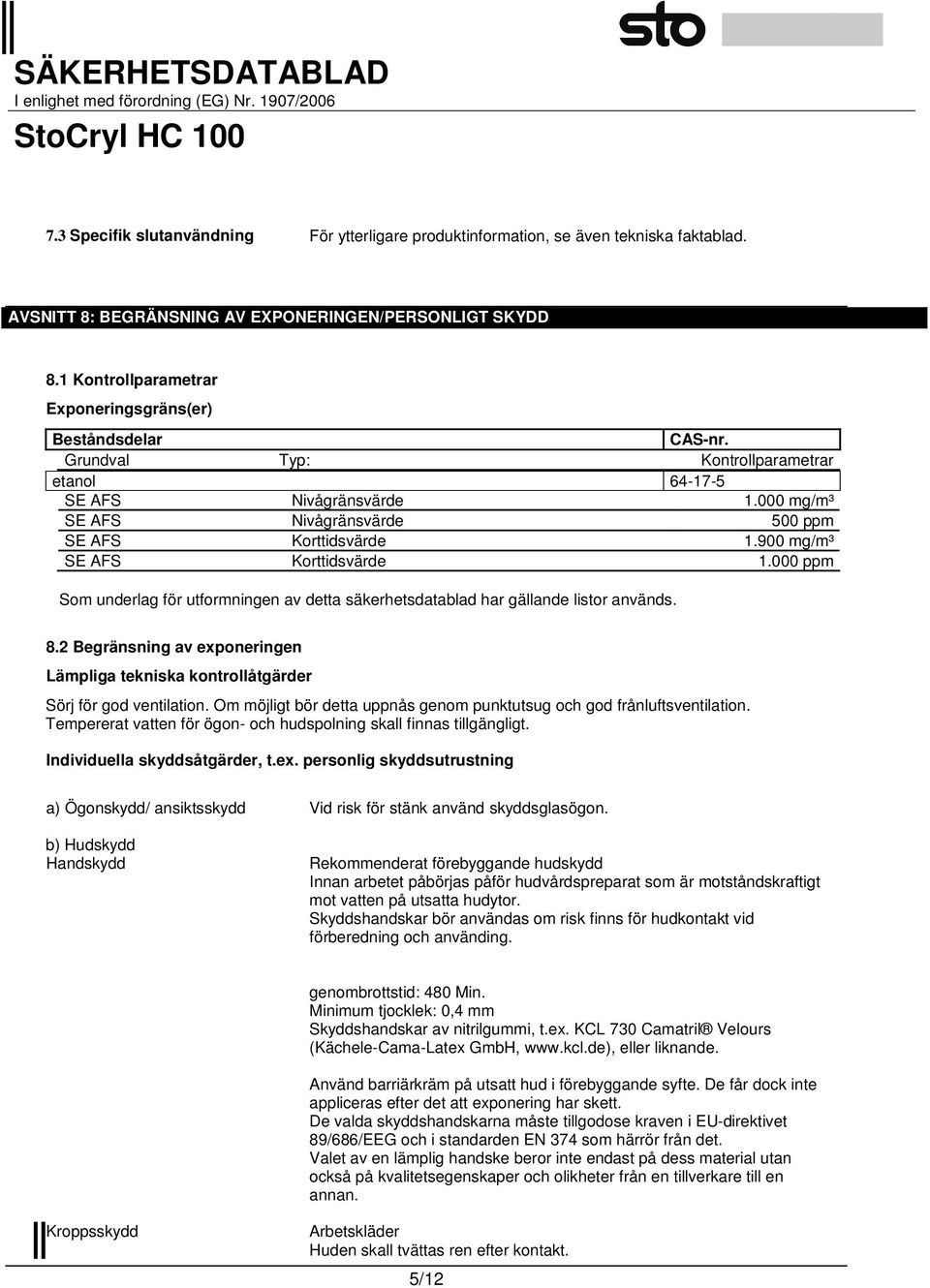 900 mg/m³ SE AFS Korttidsvärde 1.000 ppm Som underlag för utformningen av detta säkerhetsdatablad har gällande listor används. 8.