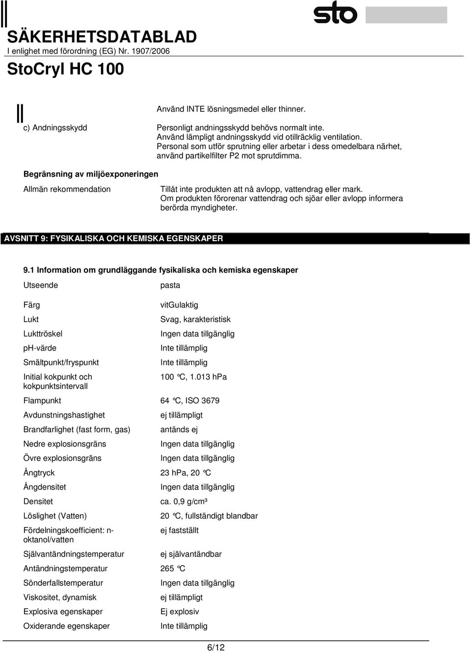 Begränsning av miljöexponeringen Allmän rekommendation Tillåt inte produkten att nå avlopp, vattendrag eller mark.