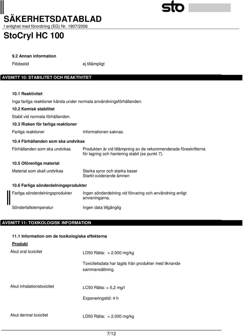 Produkten är vid tillämpning av de rekommenderade föreskrifterna för lagring och hantering stabil (se punkt 7). 10.