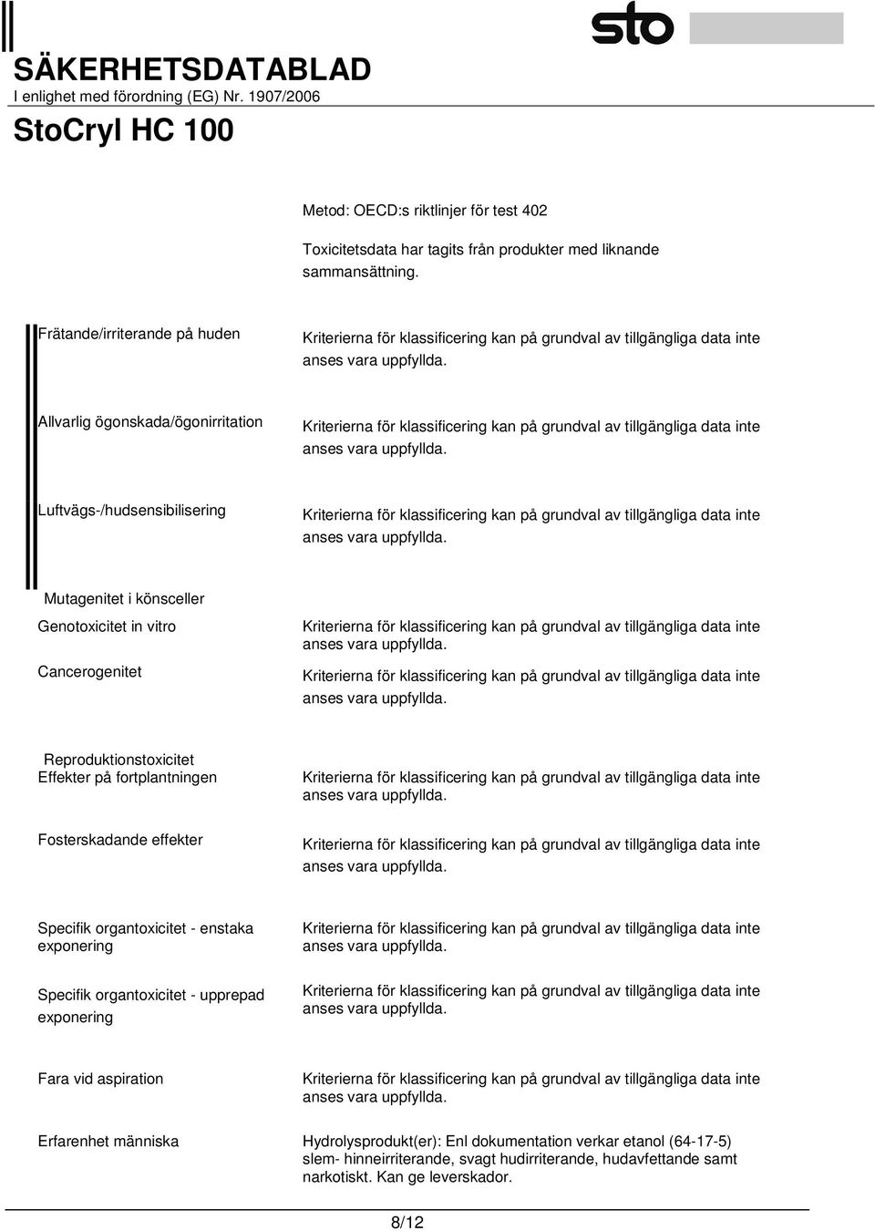 Reproduktionstoxicitet Effekter på fortplantningen Fosterskadande effekter Specifik organtoxicitet - enstaka exponering Specifik organtoxicitet - upprepad