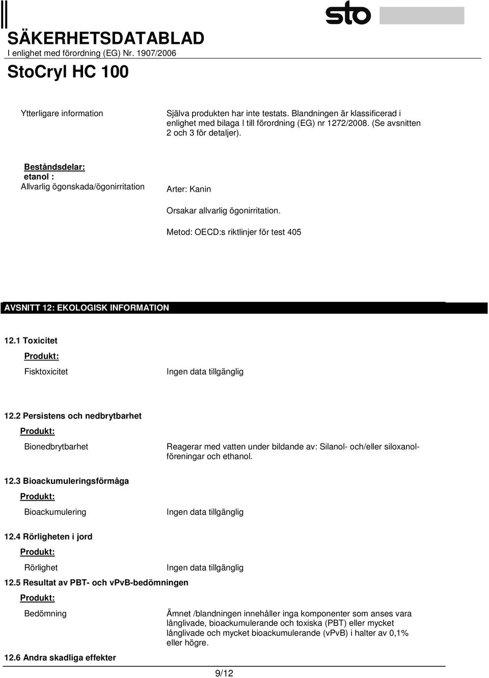 1 Toxicitet Produkt: Fisktoxicitet 12.2 Persistens och nedbrytbarhet Produkt: Bionedbrytbarhet Reagerar med vatten under bildande av: Silanol- och/eller siloxanolföreningar och ethanol. 12.3 Bioackumuleringsförmåga Produkt: Bioackumulering 12.