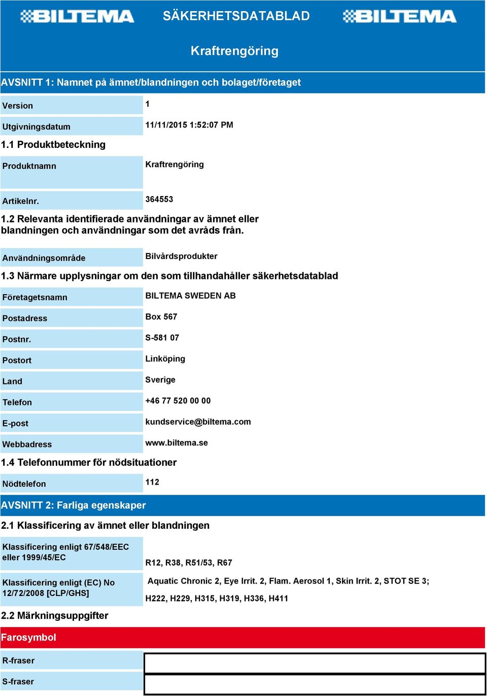 Användningsområde Bilvårdsprodukter 1.3 Närmare upplysningar om den som tillhandahåller säkerhetsdatablad Företagetsnamn BILTEMA SWEDEN AB Postadress Box 567 Postnr.