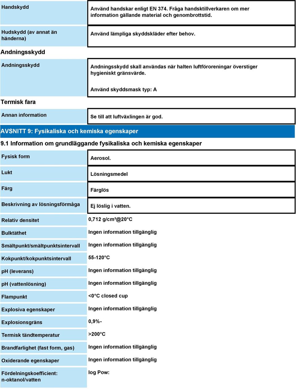 Använd skyddsmask typ: A Termisk fara Annan information Se till att luftväxlingen är god. AVSNITT 9: Fysikaliska och kemiska egenskaper 9.