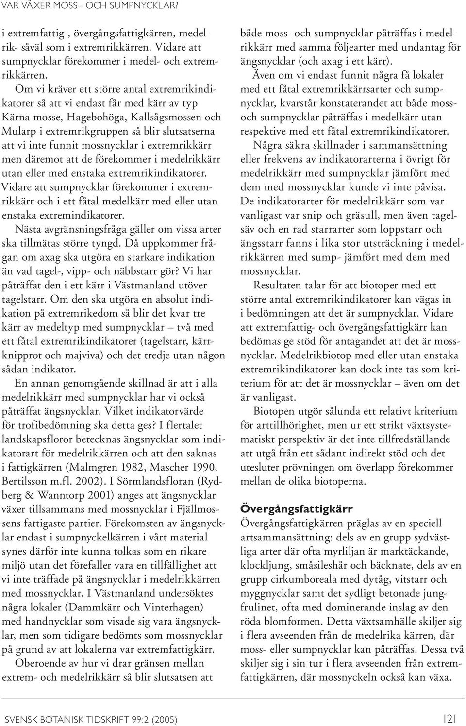 mossnycklar i extremrikkärr men däremot att de förekommer i medelrikkärr utan eller med enstaka extremrikindikatorer.