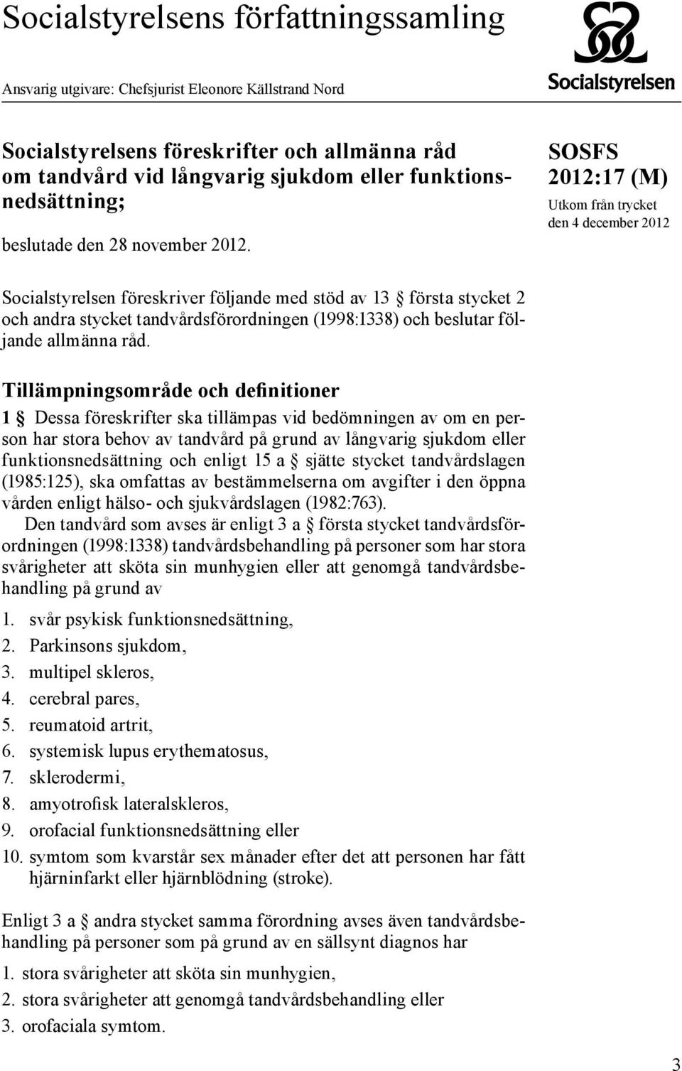 SOSFS 2012:17 (M) Utkom från trycket den 4 december 2012 Socialstyrelsen föreskriver följande med stöd av 13 första stycket 2 och andra stycket tandvårdsförordningen (1998:1338) och beslutar följande
