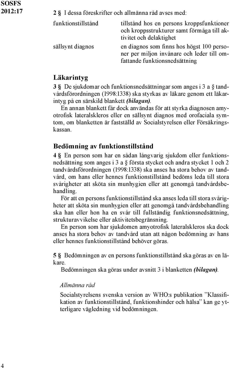 tandvårdsförordningen (1998:1338) ska styrkas av läkare genom ett läkarintyg på en särskild blankett (bilagan).